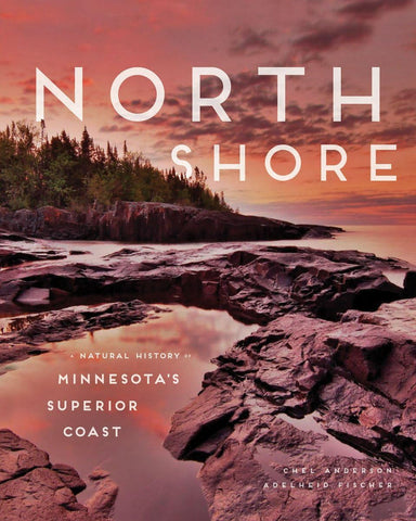 "North Shore: A Natural History of Minnesota's Superior Coast" by Chel Anderson & Adelheid Fischer