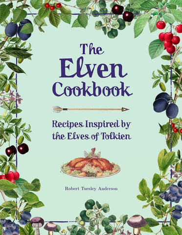 The Elven Cookbook: Recipes Inspired by the Elves of Tolkien By Robert Tuesley Anderson