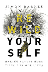"Re-Wild Yourself" -  Making Nature More Visible in Our Lives -  by Simon Barnes