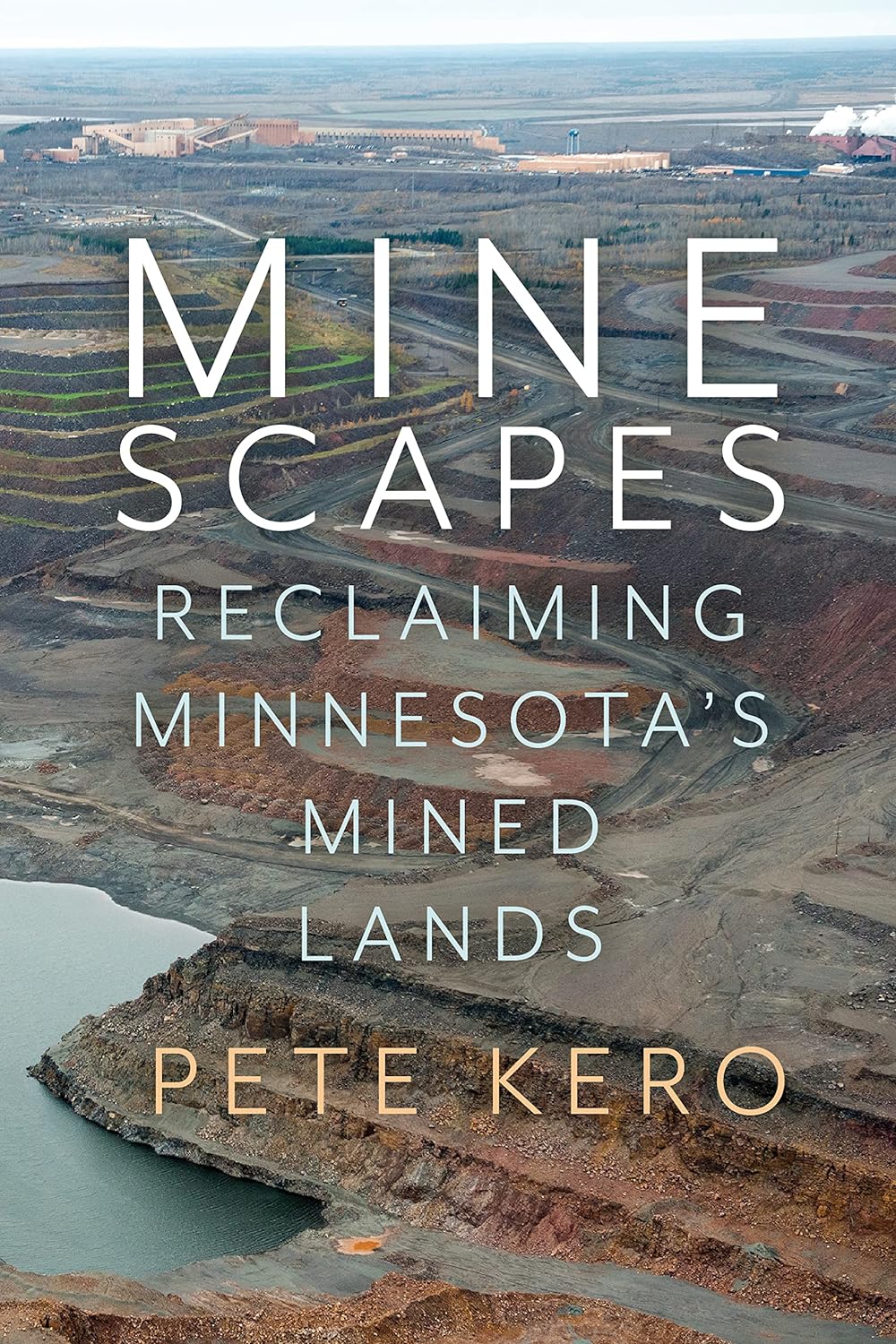 Mine Scapes; Reclaiming Minnesota's Mined Land by Pete Kero