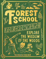 "Forest School for Grown Ups, Explore the Wisdom of the Woods" by Richard Irvine