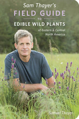 Field Guide to Edible Wild Plants: Eastern and Central North America - By Samuel Thayer