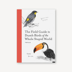 The Field Guide to Dumb Birds of the Whole Stupid World-  By Matt Kracht