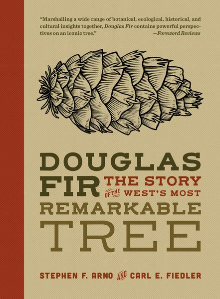Douglas Fir: The Story of the West's Most Remarkable Tree By Stephen Arno & Carl Fiedler