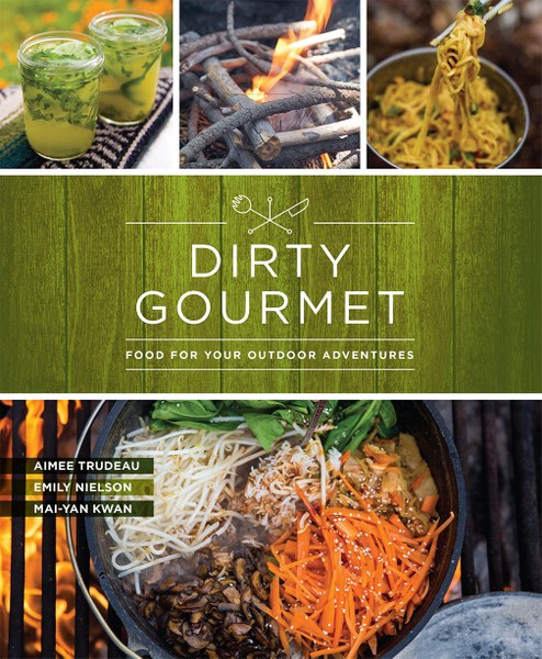 Dirty Gourmet: Food for your Outdoor Adventure by Mai-Yan Kwan, Emily Nielson, & Aimee Trudeau