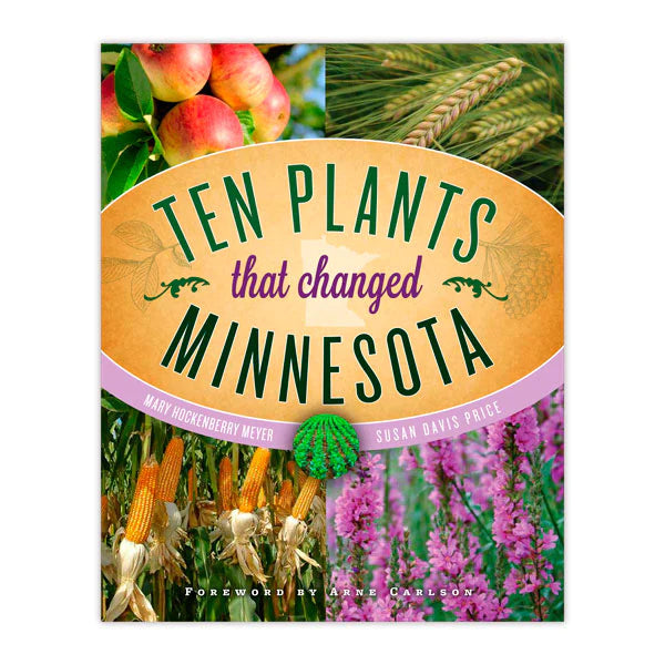 Ten Plants that Changed Minnesota by Mary Hockenberry Meyer & Susan Davis Price